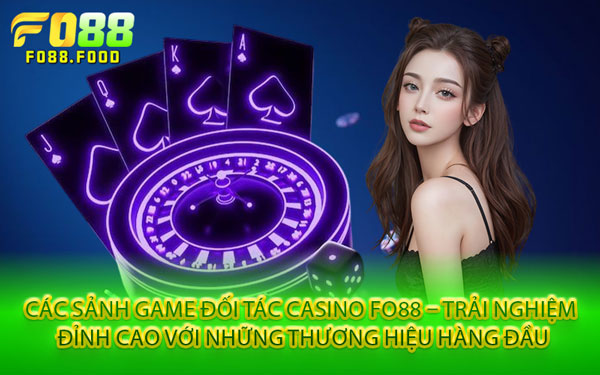 Các Sảnh Game Đối Tác Casino Fo88 – Trải Nghiệm Đỉnh Cao Với Những Thương Hiệu Hàng Đầu