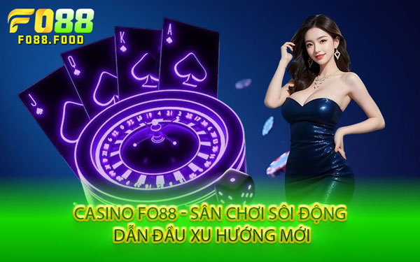 Casino Fo88 - Sân Chơi Sôi Động Dẫn Đầu Xu Hướng Mới