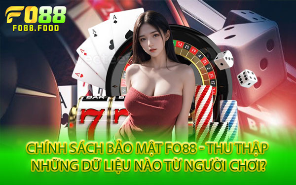 Chính Sách Bảo Mật Fo88 - Thu Thập Những Dữ Liệu Nào Từ Người Chơi?