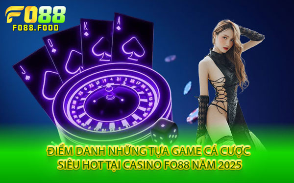 Điểm Danh Những Tựa Game Cá Cược Siêu Hot Tại Casino Fo88 Năm 2025