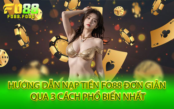 Hướng Dẫn Nạp Tiền Fo88 Đơn Giản Qua 3 Cách Phổ Biến Nhất
