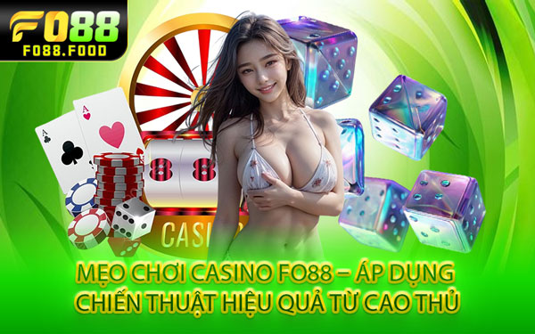 Mẹo Chơi Casino Fo88 – Áp Dụng Chiến Thuật Hiệu Quả Từ Cao Thủ