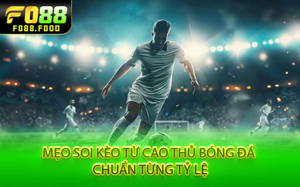 Mẹo Soi Kèo Từ Cao Thủ Bóng Đá Chuẩn Từng Tỷ Lệ