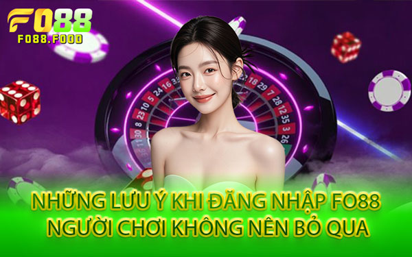 Những Lưu Ý Khi Đăng Nhập Fo88 Người Chơi Không Nên Bỏ Qua