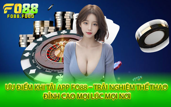 Ưu Điểm Khi Tải App Fo88 – Trải Nghiệm Thể Thao Đỉnh Cao Mọi Lúc Mọi Nơi